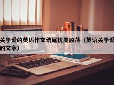 关于爱的英语作文结尾优美段落（英语关于爱的文章）