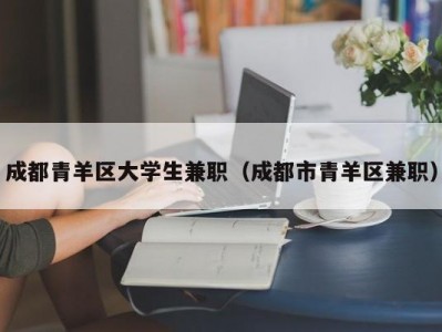 成都青羊区大学生兼职（成都市青羊区兼职）