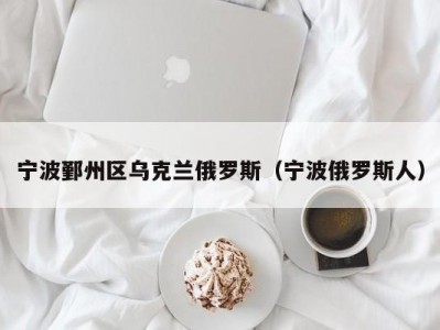 宁波鄞州区乌克兰俄罗斯（宁波俄罗斯人）