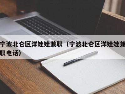 宁波北仑区洋娃娃兼职（宁波北仑区洋娃娃兼职电话）