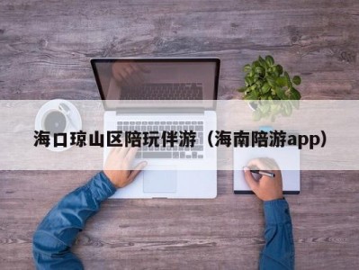 海口琼山区陪玩伴游（海南陪游app）