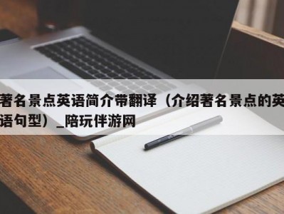 著名景点英语简介带翻译（介绍著名景点的英语句型）_陪玩伴游网