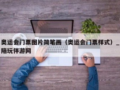 奥运会门票图片简笔画（奥运会门票样式）_陪玩伴游网