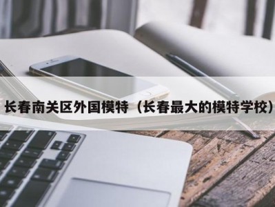 长春南关区外国模特（长春最大的模特学校）